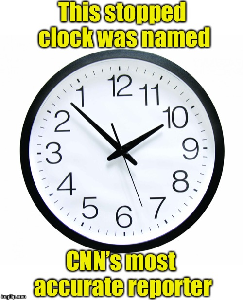 Gets it right twice a day | This stopped clock was named; CNN’s most accurate reporter | image tagged in backwards clock,cnn,cnn fake news,fake news | made w/ Imgflip meme maker