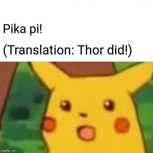 Surprised Pikachu Meme | Pika pi! (Translation: Thor did!) | image tagged in memes,surprised pikachu | made w/ Imgflip meme maker