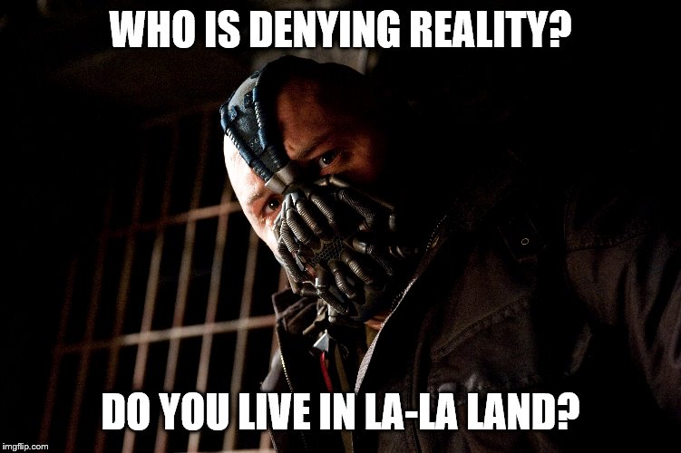 WHO IS DENYING REALITY? DO YOU LIVE IN LA-LA LAND? | made w/ Imgflip meme maker