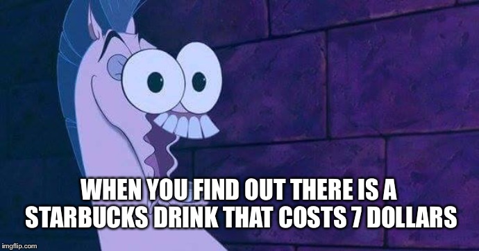 Paused the movie at just the right time :) |  WHEN YOU FIND OUT THERE IS A STARBUCKS DRINK THAT COSTS 7 DOLLARS | image tagged in disney,horse,pausing movies | made w/ Imgflip meme maker