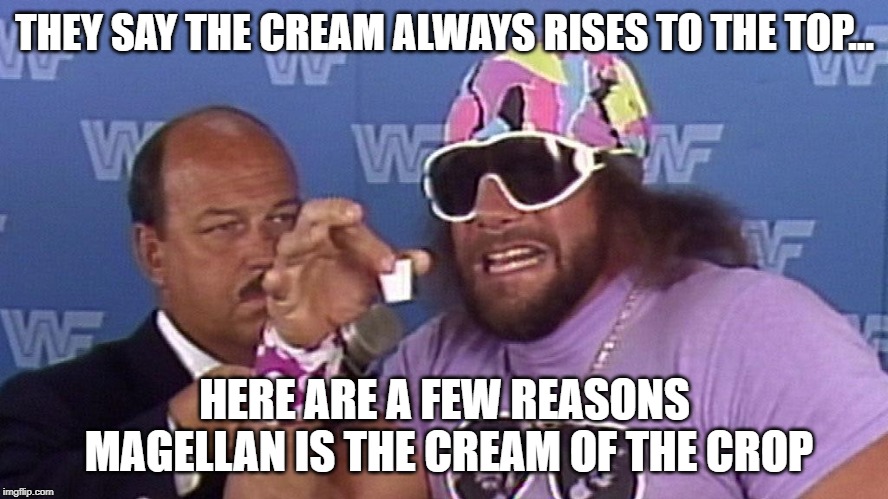 Cream of the Crop |  THEY SAY THE CREAM ALWAYS RISES TO THE TOP... HERE ARE A FEW REASONS MAGELLAN IS THE CREAM OF THE CROP | image tagged in cream of the crop | made w/ Imgflip meme maker