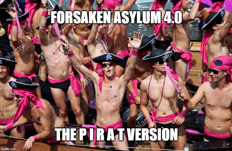 FORSAKEN ASYLUM 4.0; THE P I R A T VERSION | made w/ Imgflip meme maker