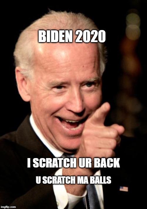 Smilin Biden | BIDEN 2020; U SCRATCH MA BALLS; I SCRATCH UR BACK | image tagged in memes,smilin biden | made w/ Imgflip meme maker