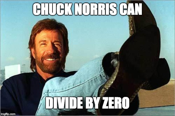Chuck Norris Says | CHUCK NORRIS CAN; DIVIDE BY ZERO | image tagged in chuck norris says | made w/ Imgflip meme maker