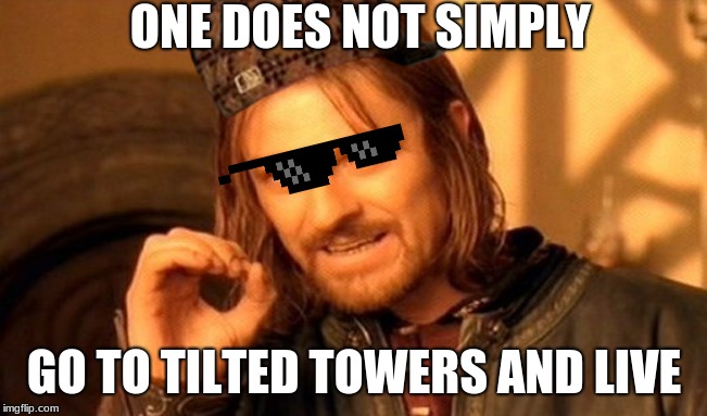 One Does Not Simply | ONE DOES NOT SIMPLY; GO TO TILTED TOWERS AND LIVE | image tagged in memes,one does not simply | made w/ Imgflip meme maker