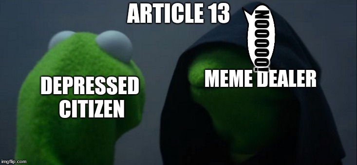 Evil Kermit Meme | NOOOOO! ARTICLE 13; MEME DEALER; DEPRESSED CITIZEN | image tagged in memes,evil kermit | made w/ Imgflip meme maker