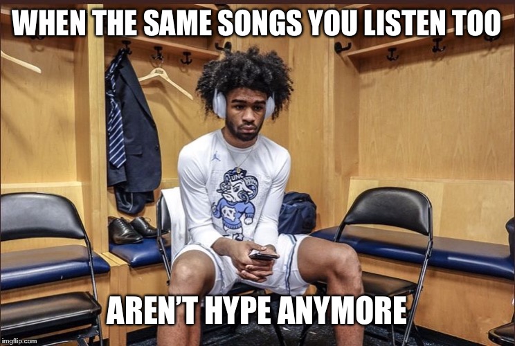Music meme | WHEN THE SAME SONGS YOU LISTEN TOO; AREN’T HYPE ANYMORE | image tagged in songs | made w/ Imgflip meme maker