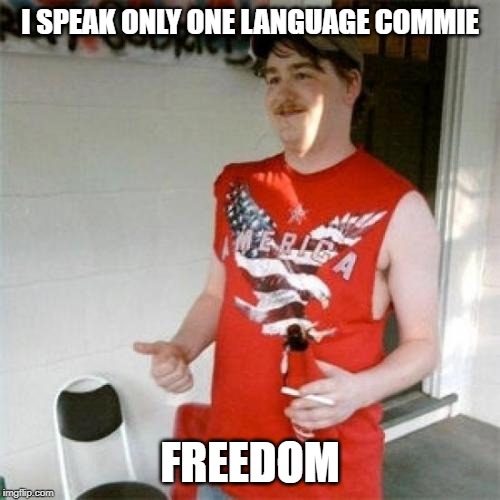Redneck Randal | I SPEAK ONLY ONE LANGUAGE COMMIE; FREEDOM | image tagged in memes,redneck randal | made w/ Imgflip meme maker