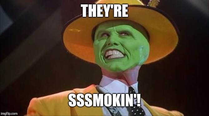 Jim Carrey The Mask | THEY'RE SSSMOKIN'! | image tagged in jim carrey the mask | made w/ Imgflip meme maker