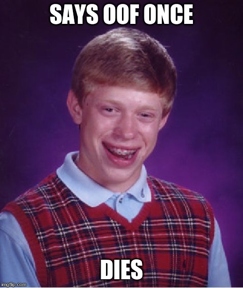 Bad Luck Brian | SAYS OOF ONCE; DIES | image tagged in memes,bad luck brian | made w/ Imgflip meme maker