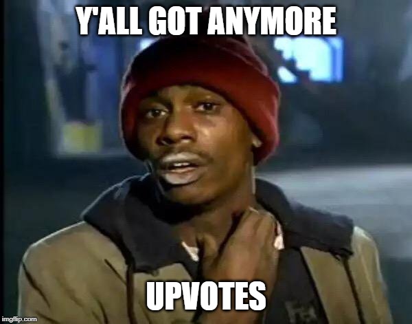 Y'all Got Any More Of That | Y'ALL GOT ANYMORE; UPVOTES | image tagged in memes,y'all got any more of that | made w/ Imgflip meme maker