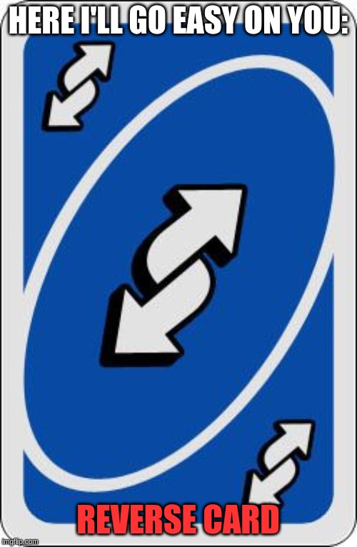 uno reverse card | HERE I'LL GO EASY ON YOU: REVERSE CARD | image tagged in uno reverse card | made w/ Imgflip meme maker