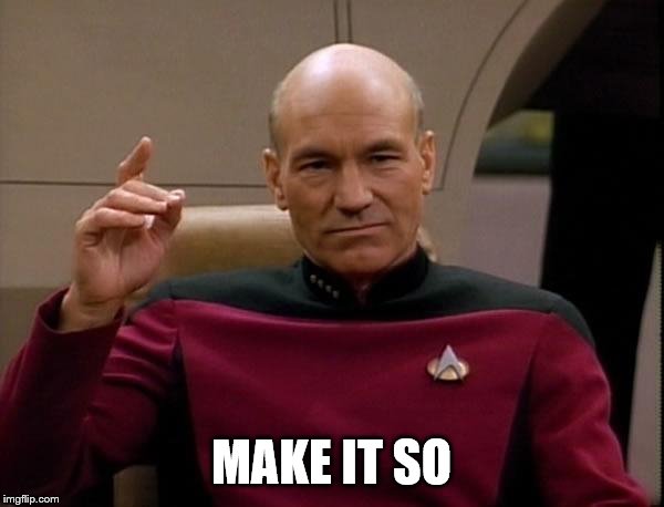 Picard Engage | MAKE IT SO | image tagged in picard engage | made w/ Imgflip meme maker