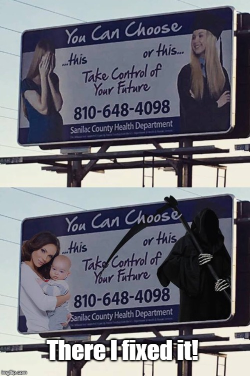 Billboard propaganda from the pro-death crowd | There I fixed it! | image tagged in there i fixed it,abortion is murder,propaganda,signs/billboards,choose life,memes | made w/ Imgflip meme maker