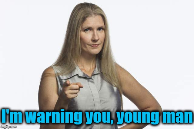 scolding mom | I'm warning you, young man | image tagged in scolding mom | made w/ Imgflip meme maker