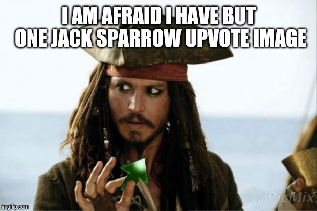 I AM AFRAID I HAVE BUT ONE JACK SPARROW UPVOTE IMAGE | made w/ Imgflip meme maker