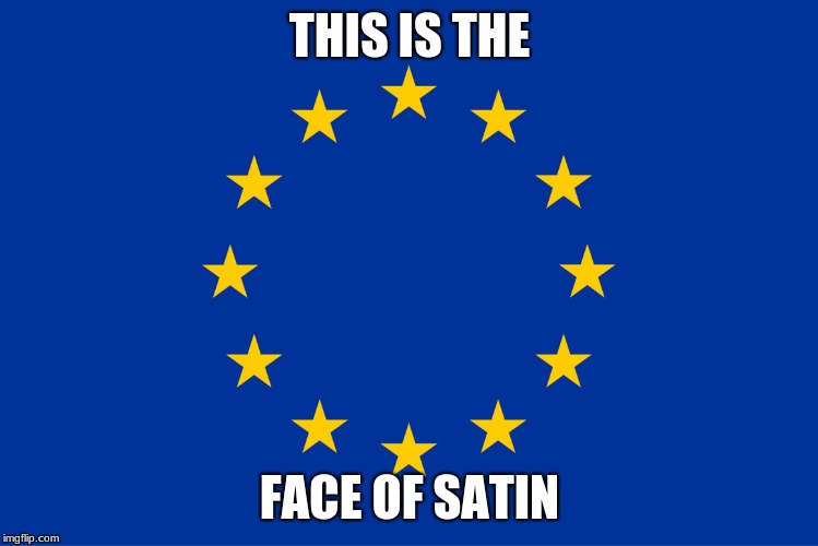 EU flag | THIS IS THE; FACE OF SATIN | image tagged in eu flag | made w/ Imgflip meme maker