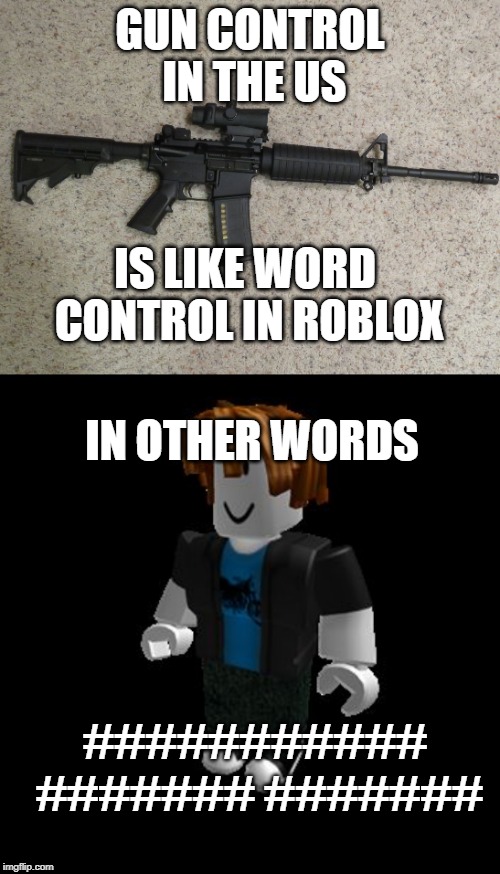 do you like the filter in roblox? probably not right? | GUN CONTROL IN THE US; IS LIKE WORD CONTROL IN ROBLOX; IN OTHER WORDS; ########### ####### ####### | image tagged in black rifle,roblox meme | made w/ Imgflip meme maker