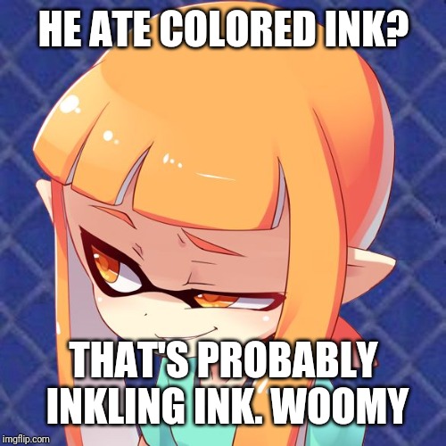 Smug Inkling | HE ATE COLORED INK? THAT'S PROBABLY INKLING INK. WOOMY | image tagged in smug inkling | made w/ Imgflip meme maker