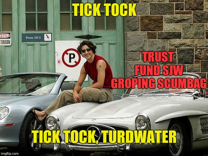 It's getting close, Turdeau | TRUST FUND SJW GROPING SCUMBAG; TICK TOCK; TICK TOCK, TURDWATER | image tagged in justin trudeau,liberal hypocrisy,stupid liberals,dumb and dumber,moron | made w/ Imgflip meme maker