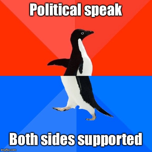 Socially Awesome Awkward Penguin Meme | Political speak Both sides supported | image tagged in memes,socially awesome awkward penguin | made w/ Imgflip meme maker
