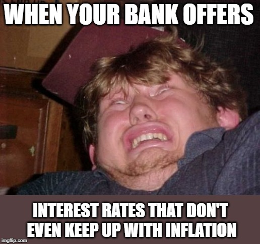 WTF Meme | WHEN YOUR BANK OFFERS; INTEREST RATES THAT DON'T EVEN KEEP UP WITH INFLATION | image tagged in memes,wtf | made w/ Imgflip meme maker