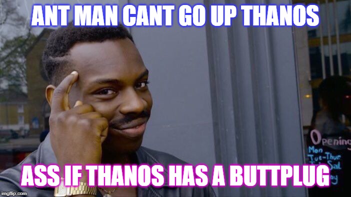 Roll Safe Think About It Meme | ANT MAN CANT GO UP THANOS; ASS IF THANOS HAS A BUTTPLUG | image tagged in memes,roll safe think about it | made w/ Imgflip meme maker