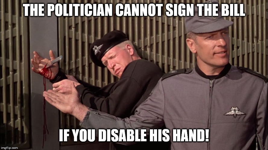 Starship troopers nuke-safe knife | THE POLITICIAN CANNOT SIGN THE BILL; IF YOU DISABLE HIS HAND! | image tagged in starship troopers nuke-safe knife | made w/ Imgflip meme maker