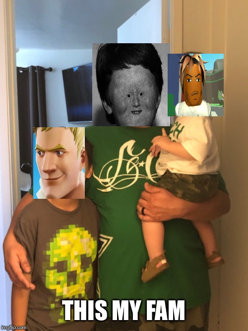 My fam | THIS MY FAM | image tagged in memes,family,funny,fortnite,roblox | made w/ Imgflip meme maker