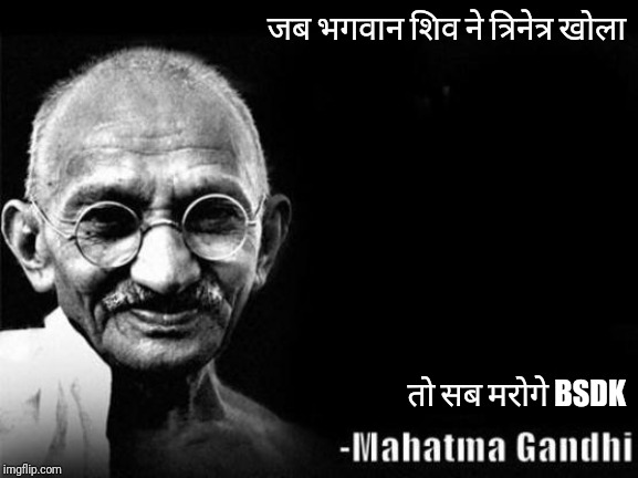 Mahatma Gandhi Rocks | जब भगवान शिव ने त्रिनेत्र खोला तो सब मरोगे BSDK | image tagged in mahatma gandhi rocks | made w/ Imgflip meme maker