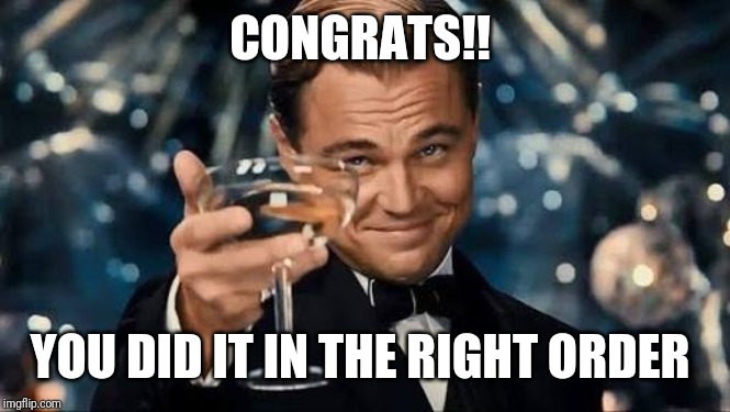 Congratulations Man! | CONGRATS!! YOU DID IT IN THE RIGHT ORDER | image tagged in congratulations man | made w/ Imgflip meme maker