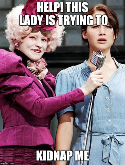 Hunger Games | HELP! THIS LADY IS TRYING TO; KIDNAP ME | image tagged in hunger games | made w/ Imgflip meme maker