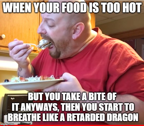 First That Nate Guy on YouTube meme ever created! | WHEN YOUR FOOD IS TOO HOT; BUT YOU TAKE A BITE OF IT ANYWAYS, THEN YOU START TO BREATHE LIKE A RETARDED DRAGON | image tagged in nate guy eating mexican pizza,that nate guy on youtube | made w/ Imgflip meme maker