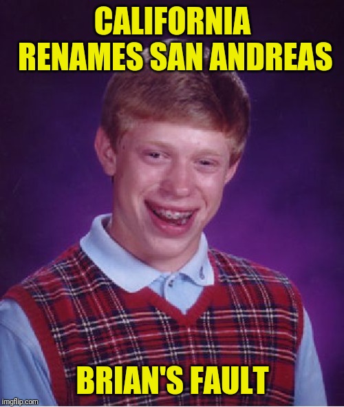 Bad Luck Brian Meme | CALIFORNIA RENAMES SAN ANDREAS BRIAN'S FAULT | image tagged in memes,bad luck brian | made w/ Imgflip meme maker