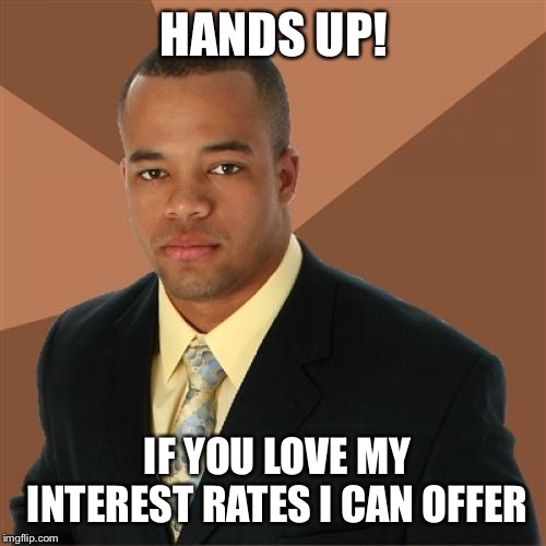 Successful Black Man Meme | HANDS UP! IF YOU LOVE MY INTEREST RATES I CAN OFFER | image tagged in memes,successful black man | made w/ Imgflip meme maker