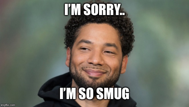Jussie Smollett | I’M SORRY.. I’M SO SMUG | image tagged in jussie smollett | made w/ Imgflip meme maker