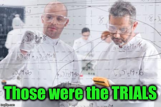 british scientists | Those were the TRIALS | image tagged in british scientists | made w/ Imgflip meme maker
