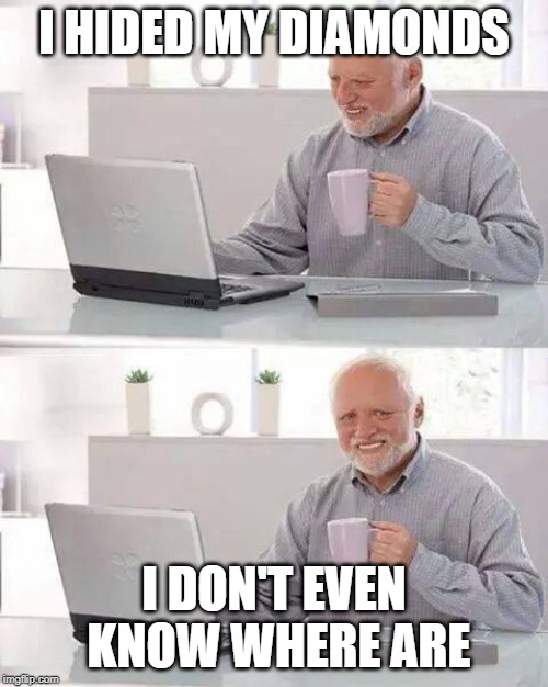 Harold plays Minecraft | I HIDED MY DIAMONDS; I DON'T EVEN KNOW WHERE ARE | image tagged in memes,hide the pain harold,where are my diamonds | made w/ Imgflip meme maker