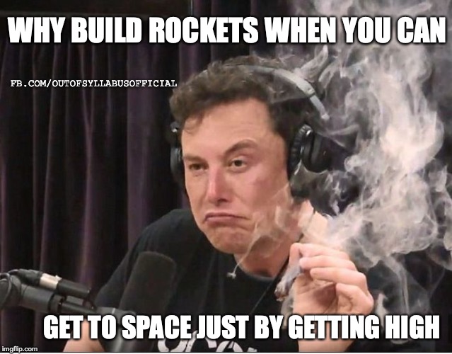 Elon Musk smoking a joint | WHY BUILD ROCKETS WHEN YOU CAN; FB.COM/OUTOFSYLLABUSOFFICIAL; GET TO SPACE JUST BY GETTING HIGH | image tagged in elon musk smoking a joint | made w/ Imgflip meme maker