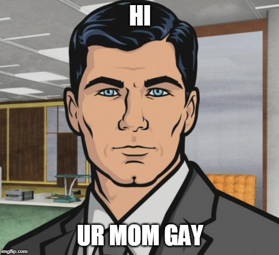 Archer | HI; UR MOM GAY | image tagged in memes,archer | made w/ Imgflip meme maker