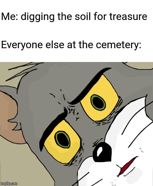 Unsettled Tom Meme | Me: digging the soil for treasure; Everyone else at the cemetery: | image tagged in memes,unsettled tom | made w/ Imgflip meme maker