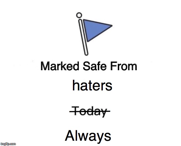 Marked Safe From | haters; –––––; Always | image tagged in memes,marked safe from | made w/ Imgflip meme maker