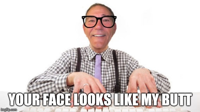 coollew | YOUR FACE LOOKS LIKE MY BUTT | image tagged in coollew | made w/ Imgflip meme maker