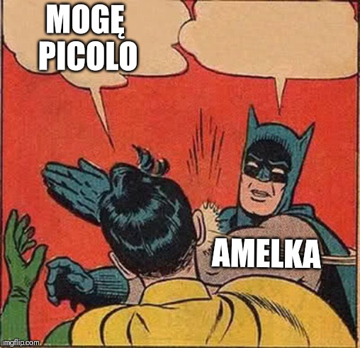 Batman Slapping Robin | MOGĘ PICOLO; AMELKA | image tagged in memes,batman slapping robin | made w/ Imgflip meme maker