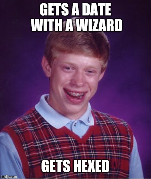 Bad Luck Brian Meme | GETS A DATE WITH A WIZARD; GETS HEXED | image tagged in memes,bad luck brian | made w/ Imgflip meme maker