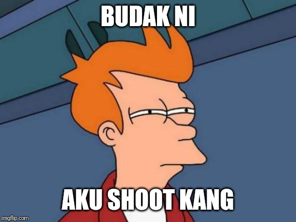 Futurama Fry | BUDAK NI; AKU SHOOT KANG | image tagged in memes,futurama fry | made w/ Imgflip meme maker