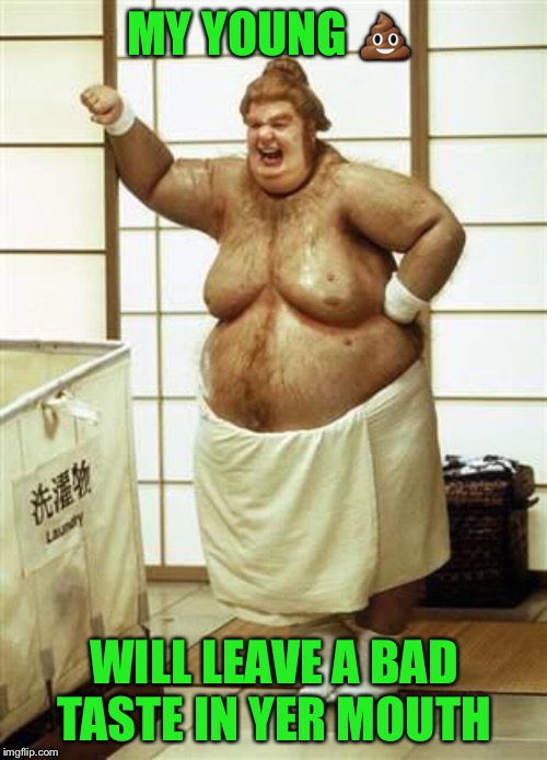 Fat Bastard | MY YOUNG ? WILL LEAVE A BAD TASTE IN YER MOUTH | image tagged in fat bastard | made w/ Imgflip meme maker