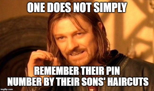 One Does Not Simply Meme | ONE DOES NOT SIMPLY REMEMBER THEIR PIN NUMBER BY THEIR SONS' HAIRCUTS | image tagged in memes,one does not simply | made w/ Imgflip meme maker