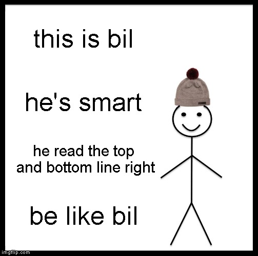 What do u call a pig with no eyes? A blnd pg. Get it, cuz it has no i's? | this is bil; he's smart; he read the top and bottom line right; be like bil | image tagged in memes,be like bill | made w/ Imgflip meme maker