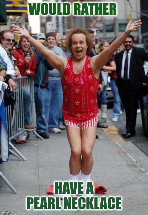 Richard Simmons | WOULD RATHER HAVE A PEARL NECKLACE | image tagged in richard simmons | made w/ Imgflip meme maker